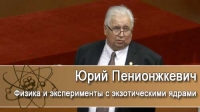 &quot;Физика и эксперименты с экзотическими ядрами&quot;. Лекция Юрия Пенионжкевича (ОИЯИ)