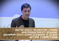 Мастер-класс продюсера службы информационного вещания, парламентского корреспондента ТК Дождь Игоря Севрюгина.